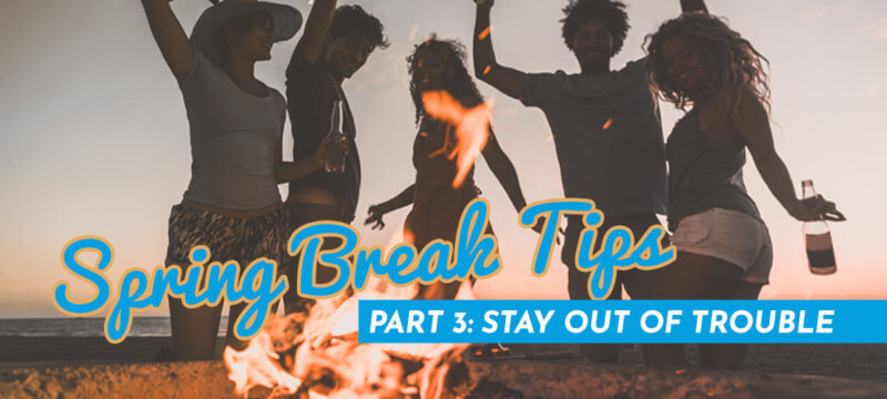 Video Series: Spring Break Tips – Part 3: Stay Out Of Trouble Video Series: Spring Break Tips – Part 3: Stay Out Of Trouble